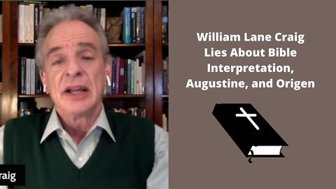 William Lane Craig Lies About Bible Interpretation, Augustine, And Origen