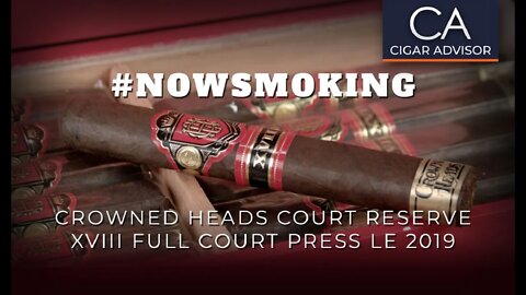#NS: Crowned Heads Court Reserve XVIII Full Court Press LE 2019 Cigar Review