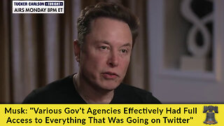 Musk: "Various Gov't Agencies Effectively Had Full Access to Everything That Was Going on Twitter"