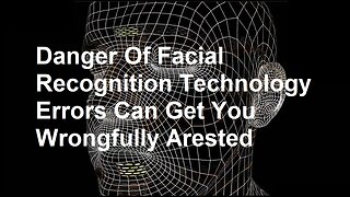 Danger Of Facial Recognition Technology Errors Can Get You Wrongfully Arested