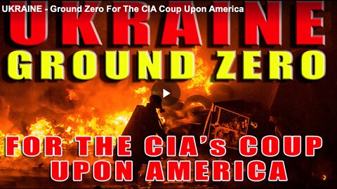 UKRAINE: Ground Zero For CIA's Coup Upon America