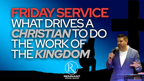 Remnant Replay 🙏 Friday Service • What Drives a Christian to Do the Work of the Kingdom 🙏