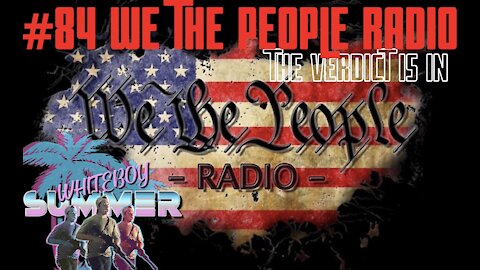 #84 We The People Radio - The Verdict Is In