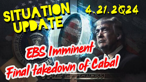 Situation Update 4-21-2024 ~ EBS Imminent - Final takedown of Cabal
