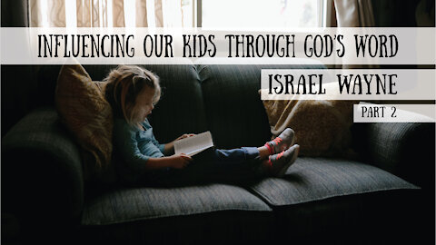 Influencing our Kids Through God's Word - Israel Wayne, Part 2