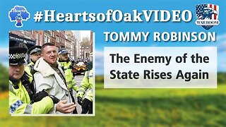 Hearts of Oak: Tommy Robinson - The Enemy of the State Rises Again