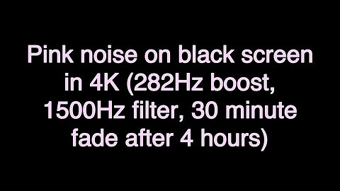 Pink noise on black screen in 4K (282Hz boost, 1500Hz filter, 30 minute fade after 4 hours)