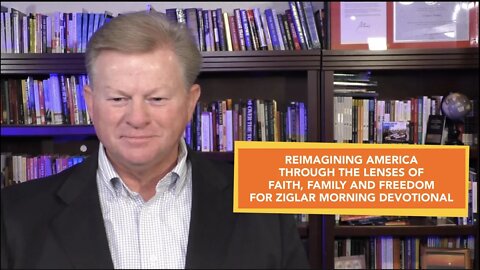 REIMAGINING AMERICA THROUGH THE LENSES OF FAITH, FAMILY AND FREEDOM - FOR ZIGLAR MORNING DEVOTIONAL