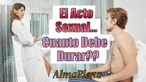 EL ACTO SEXUAL...CUANTO DEBE DURAR? CUANTO TIEMPO ES IDEAL PARA EL SEXO?