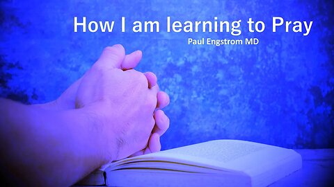 How I am learning to Pray - Paul Engstrom MD 07-08-15