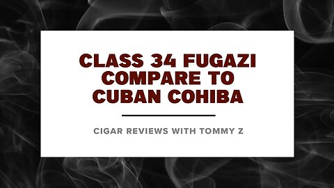 Class 34 Fugazi - Compare to Cuban Cohiba Review with Tommy Z