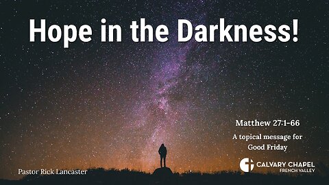 Hope in the Darkness! Matthew 27:1-66