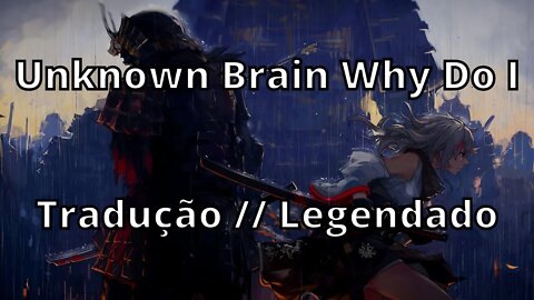 Unknown Brain Why Do I ( Tradução // Legendado )