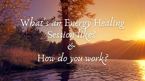 What's An Energy Healing Session Like? & How do You Work?