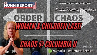 Ep 418 Leftists: Women and Children Last! & Chaos at Columbia U | The Nunn Report w/ Dan Nunn