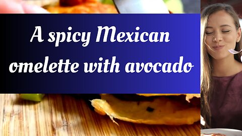 A spicy Mexican omelette with Avocado