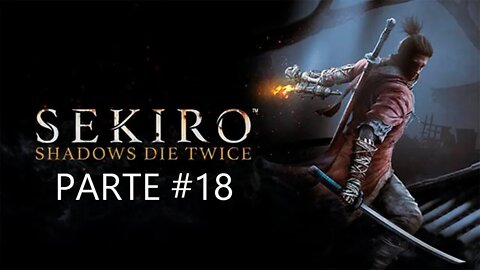 Sekiro Shadows Die Twice - [Parte 18] - PT-BR - 60 Fps - [HD]