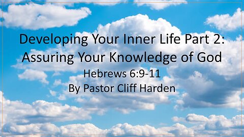 “Developing Your Inner Life Part 2: Assuring Your Knowledge of God” by Pastor Cliff Harden