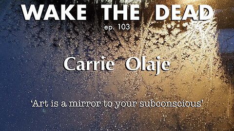WTD ep.103 Carrie Olaje 'Art is a mirror to your subconscious'