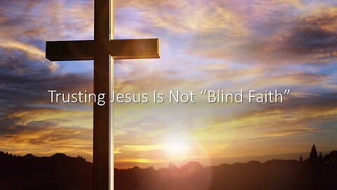 January 8, 2023 - "Trusting Jesus is not 'Blind Faith'"