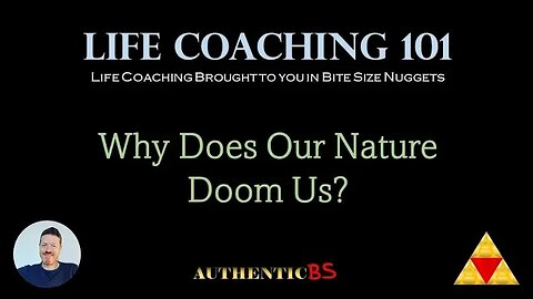 Life Coaching 101 - Why Does Our Nature Doom Us?