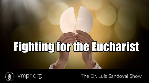 24 Nov 22, The Dr. Luis Sandoval Show: Encore: Fighting for the Holy Eucharist