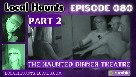 Local Haunts Episode 080: Part 2 of The Haunted Dinner Theatre