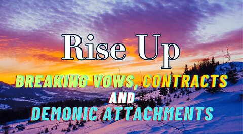 Rise Up! Breaking Vows, Contracts & Demonic Attachments