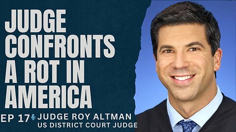 Ep. 17. Judge Confronts a Rot in America. Judge Roy Altman