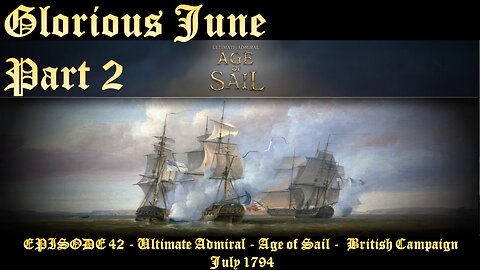 EPISODE 42 - Ultimate Admiral - Age of Sail - British Campaign - Glorious June - 02 July 1794