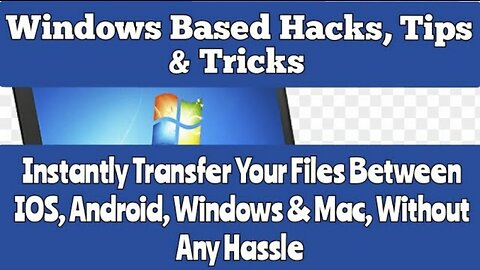 Windows Based Hacks, Tips & Tricks | Transfer Your Files Between IOS, Android, Windows & Mac