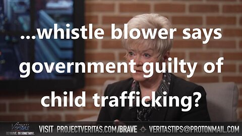 ...whistle blower says government guilty of child trafficking?