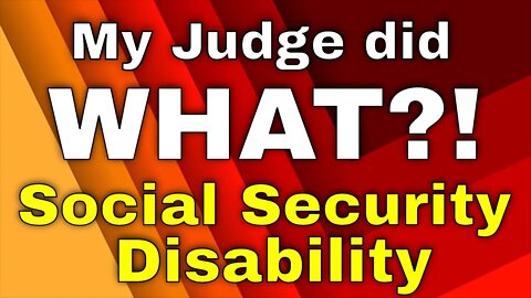 My Social Security Disability Judge did WHAT?!