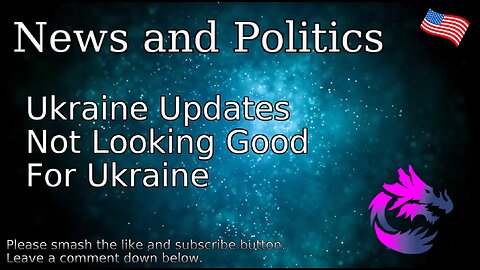Ukraine Updates Not Looking Good For Ukraine