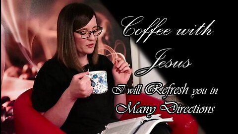 Coffee With Jesus - I Will Refresh You in Many Directions