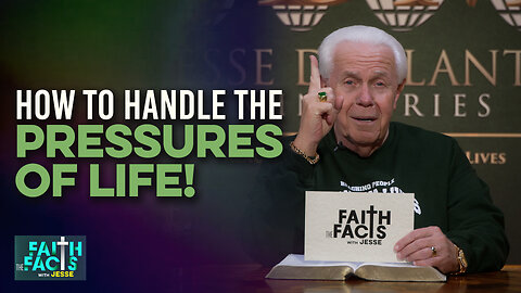 Faith The Facts With Jesse: How To Handle The Pressures Of Life