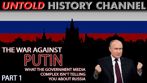 The War Against Putin - What The Government Media Complex Isn't Telling You | Part 1