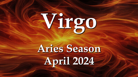 Virgo - Aries Season April 2024