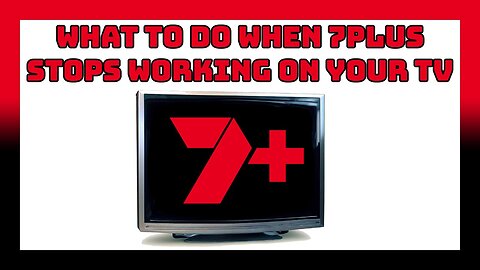 What To Do When 7plus Stops Working On Your TV