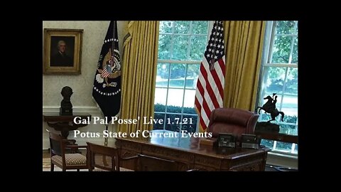 Gal Pal Posse' Live 1.7.21 Potus State of Current Events