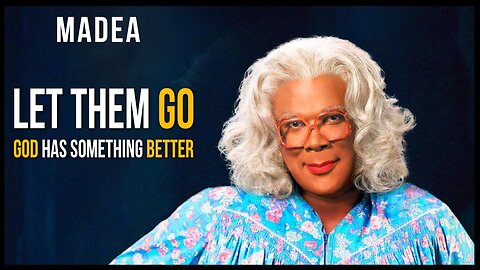 Madea Let Them Go Life Changing Advice