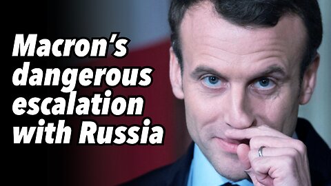 Macron's dangerous escalation with Russia