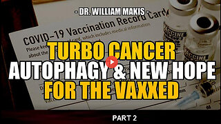 Turbo Cancer, Autophagy & New Hope for the Vaxxed -- Dr. William Makis | PT 2