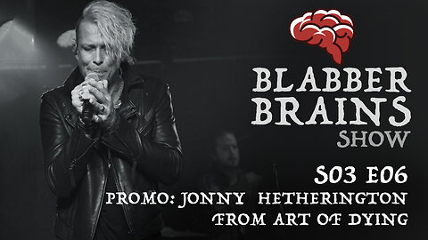 Blabber Brains Show - S03 E06 - Promo: Featuring Special Guest Jonny Hetherington from Art of Dying