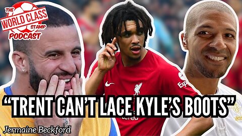 Why TRENT Alexander-Arnold Can’t Lace KYLE WALKERS boots! - Jermaine Beckford