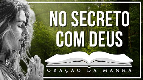 🙏🏼 ENTRANDO NO SECRETO COM DEUS | ORAÇÃO DA MANHÃ PRA COMEÇAR BEM O DIA