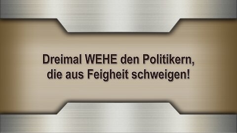 Dreimal WEHE den Politikern, die aus Feigheit schweigen!