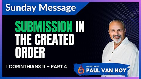 Submission in the Created Order | Pastor Paul Van Noy | 05/28/2023 LIVE