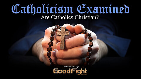 Catholicism Examined: Are Catholics Christians?