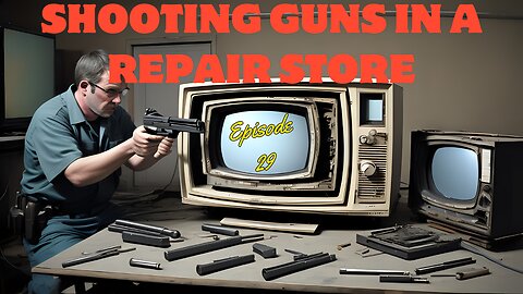 Shooting Guns in a Repair Store - Episode 29